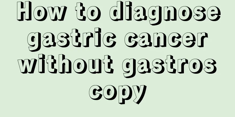 How to diagnose gastric cancer without gastroscopy