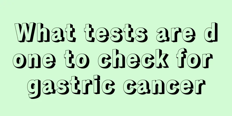 What tests are done to check for gastric cancer