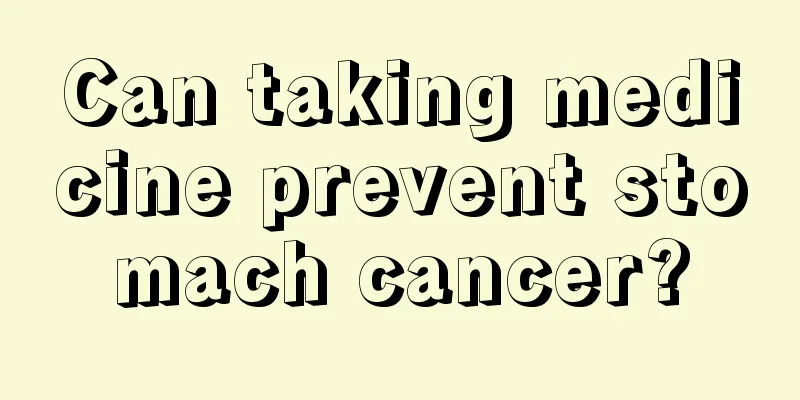 Can taking medicine prevent stomach cancer?