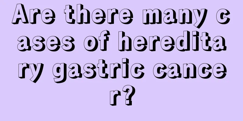 Are there many cases of hereditary gastric cancer?