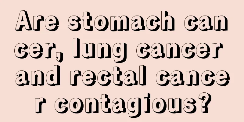 Are stomach cancer, lung cancer and rectal cancer contagious?