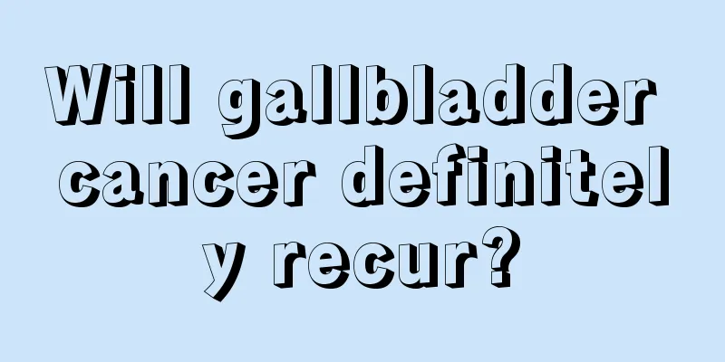 Will gallbladder cancer definitely recur?