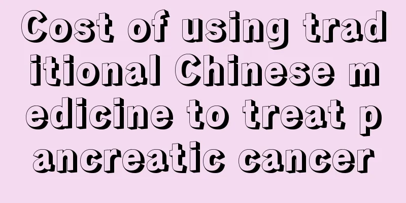 Cost of using traditional Chinese medicine to treat pancreatic cancer