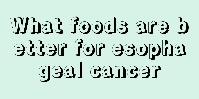 What foods are better for esophageal cancer