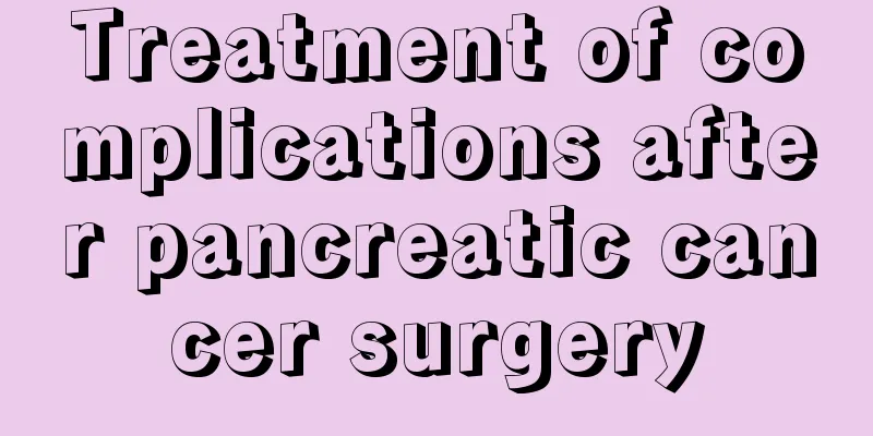 Treatment of complications after pancreatic cancer surgery