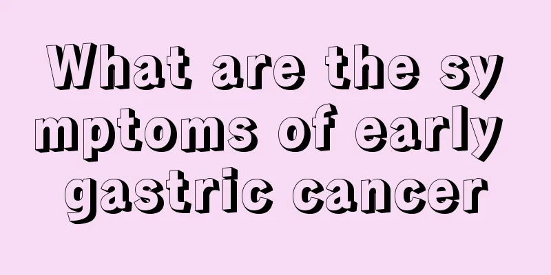 What are the symptoms of early gastric cancer
