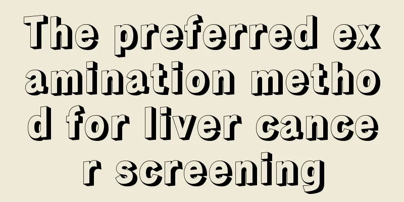 The preferred examination method for liver cancer screening