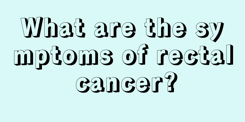 What are the symptoms of rectal cancer?
