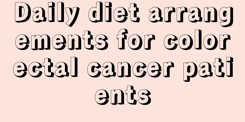 Daily diet arrangements for colorectal cancer patients