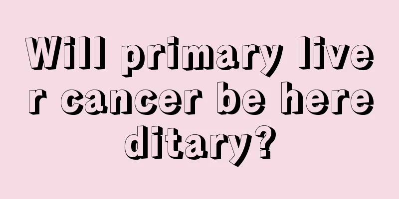 Will primary liver cancer be hereditary?