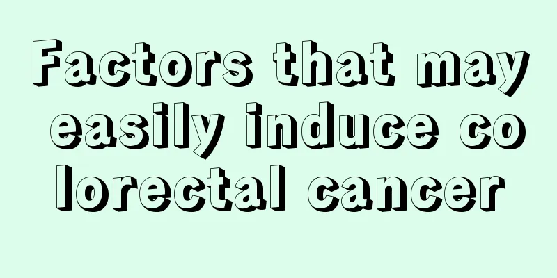 Factors that may easily induce colorectal cancer
