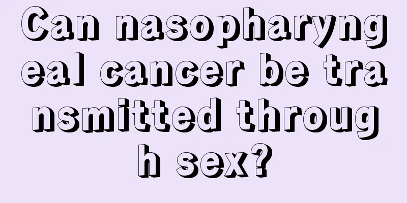 Can nasopharyngeal cancer be transmitted through sex?