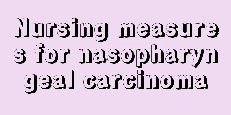 Nursing measures for nasopharyngeal carcinoma
