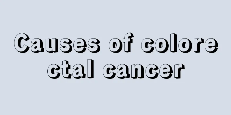 Causes of colorectal cancer
