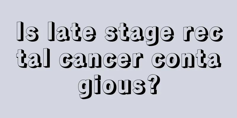 Is late stage rectal cancer contagious?