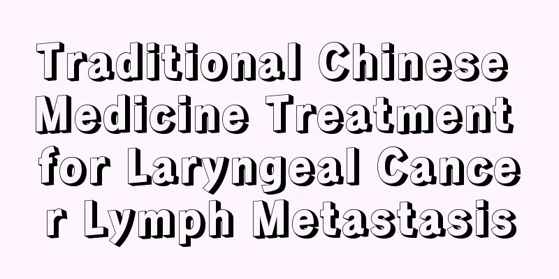 Traditional Chinese Medicine Treatment for Laryngeal Cancer Lymph Metastasis