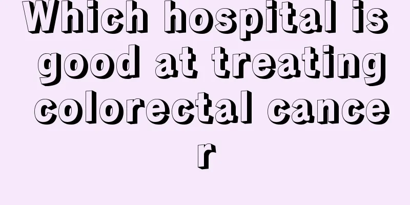Which hospital is good at treating colorectal cancer