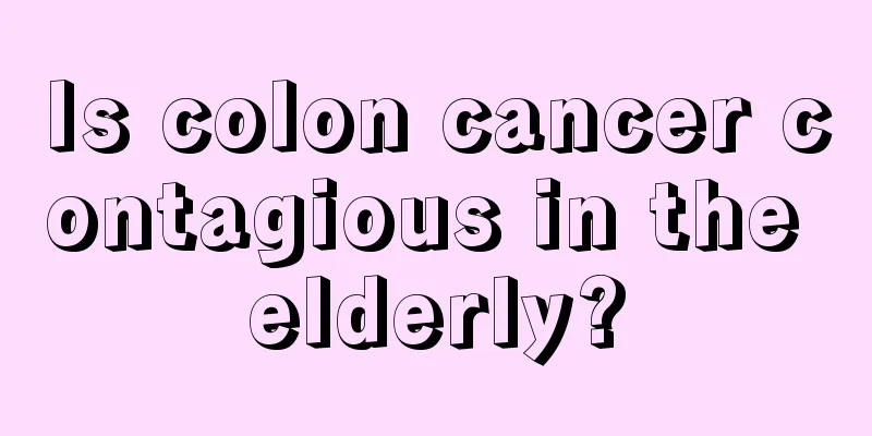 Is colon cancer contagious in the elderly?
