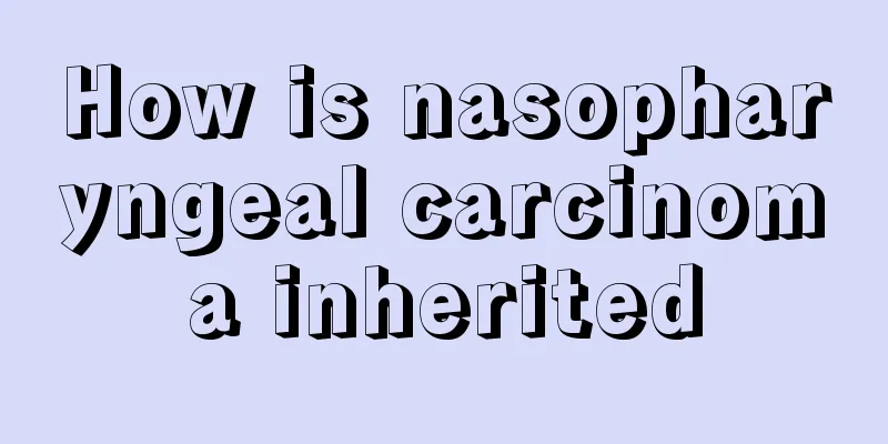 How is nasopharyngeal carcinoma inherited
