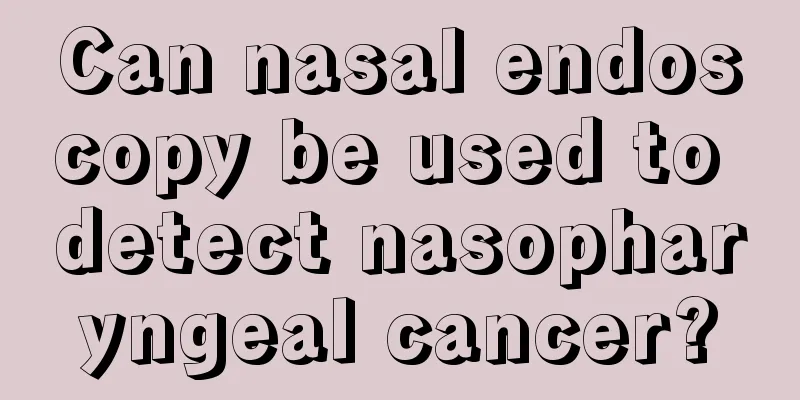Can nasal endoscopy be used to detect nasopharyngeal cancer?