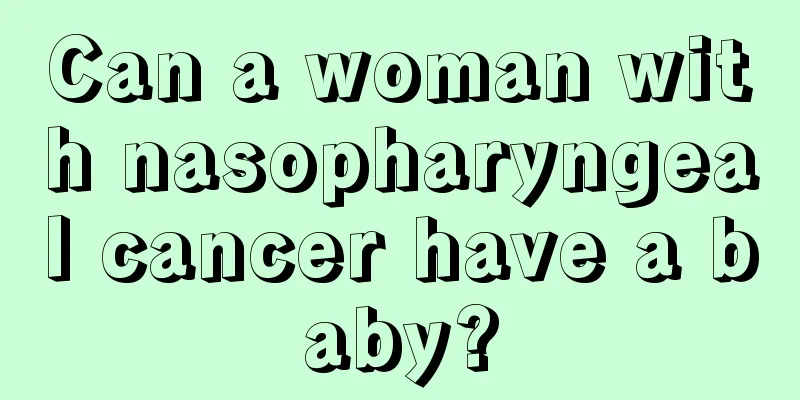 Can a woman with nasopharyngeal cancer have a baby?