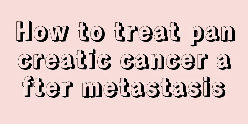 How to treat pancreatic cancer after metastasis