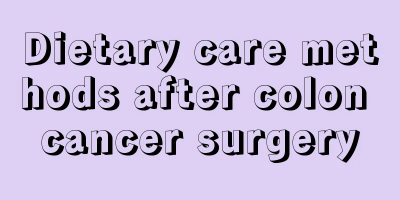Dietary care methods after colon cancer surgery