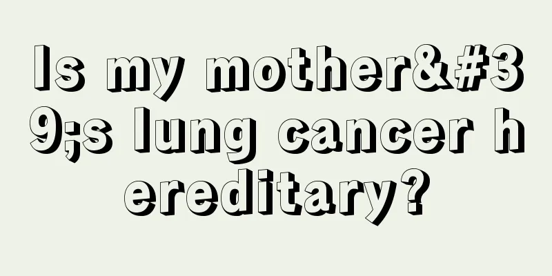 Is my mother's lung cancer hereditary?