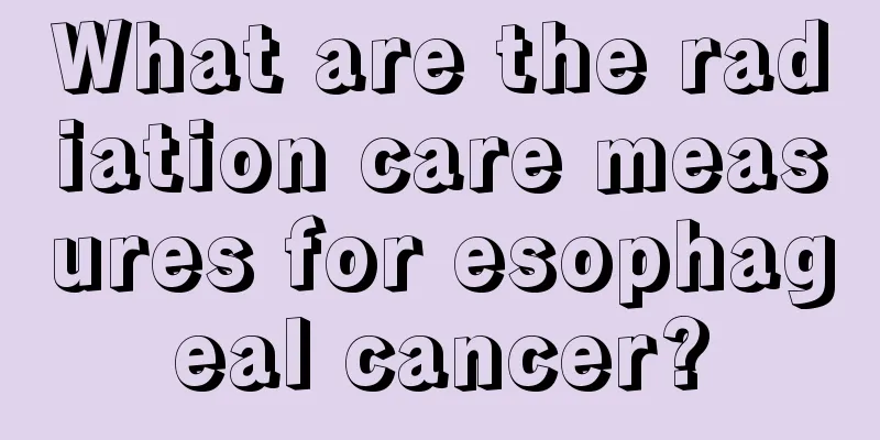 What are the radiation care measures for esophageal cancer?