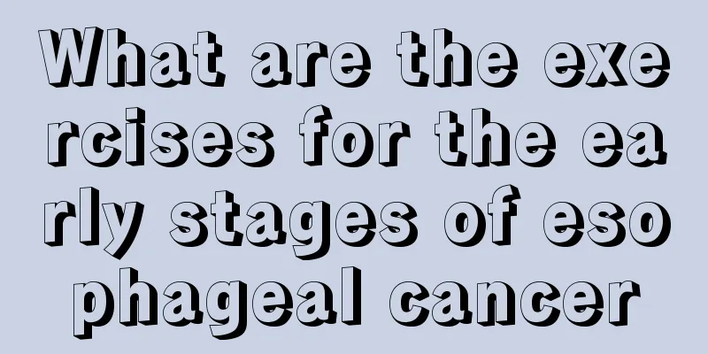 What are the exercises for the early stages of esophageal cancer
