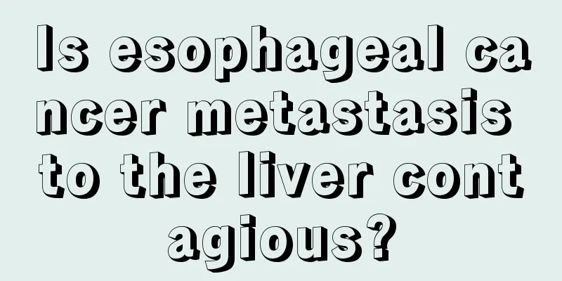 Is esophageal cancer metastasis to the liver contagious?