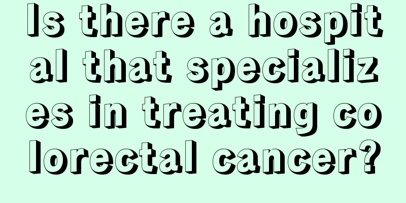 Is there a hospital that specializes in treating colorectal cancer?