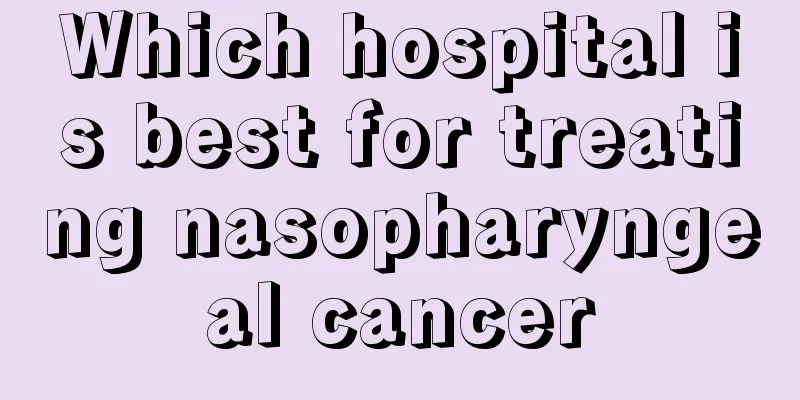 Which hospital is best for treating nasopharyngeal cancer