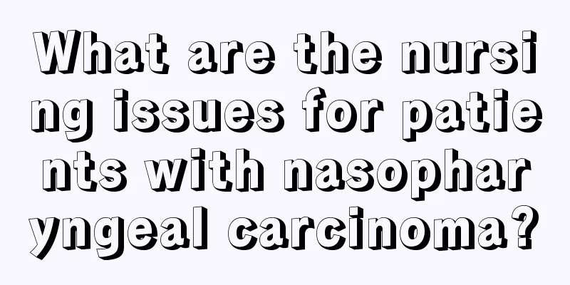 What are the nursing issues for patients with nasopharyngeal carcinoma?