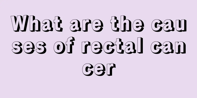 What are the causes of rectal cancer