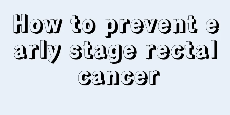 How to prevent early stage rectal cancer