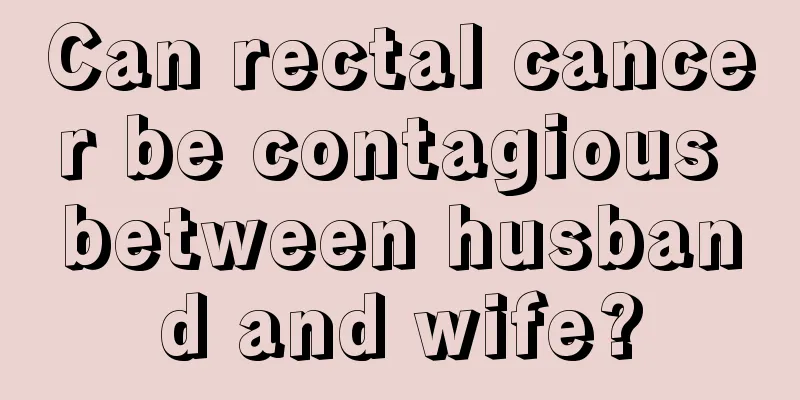Can rectal cancer be contagious between husband and wife?