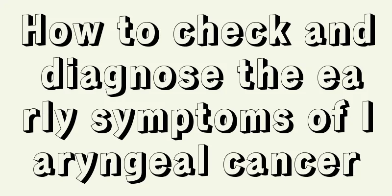 How to check and diagnose the early symptoms of laryngeal cancer