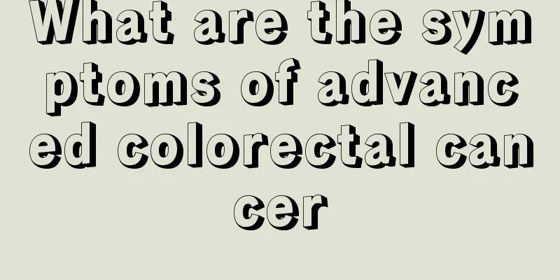 What are the symptoms of advanced colorectal cancer