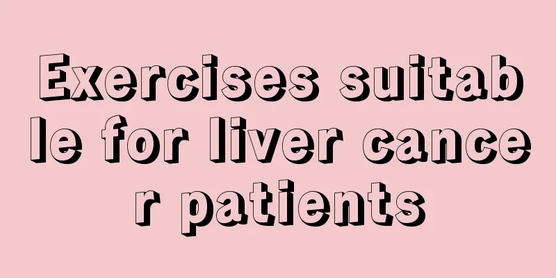 Exercises suitable for liver cancer patients