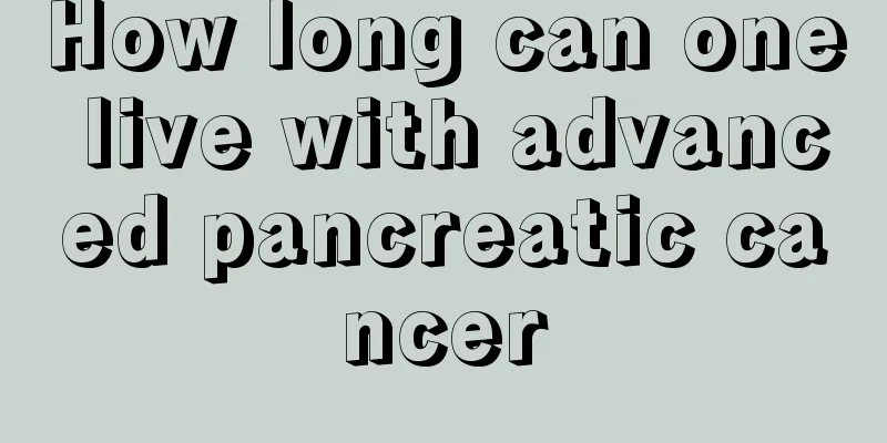 How long can one live with advanced pancreatic cancer