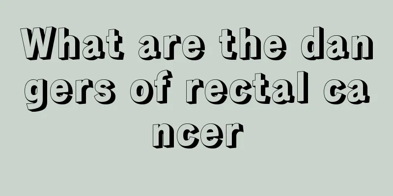What are the dangers of rectal cancer