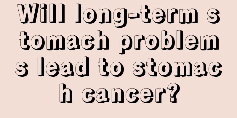 Will long-term stomach problems lead to stomach cancer?