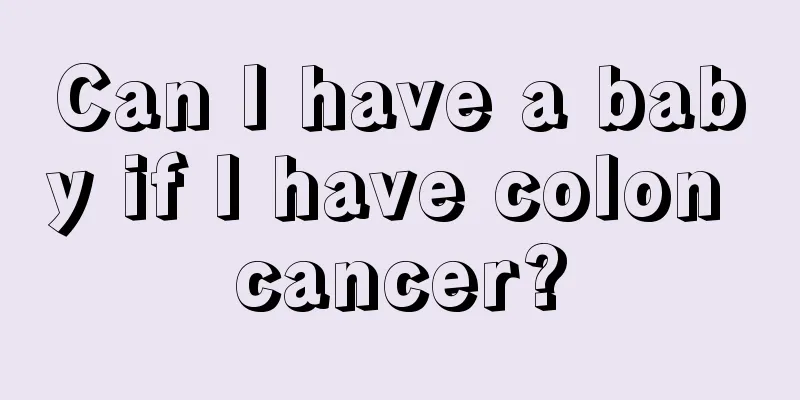 Can I have a baby if I have colon cancer?