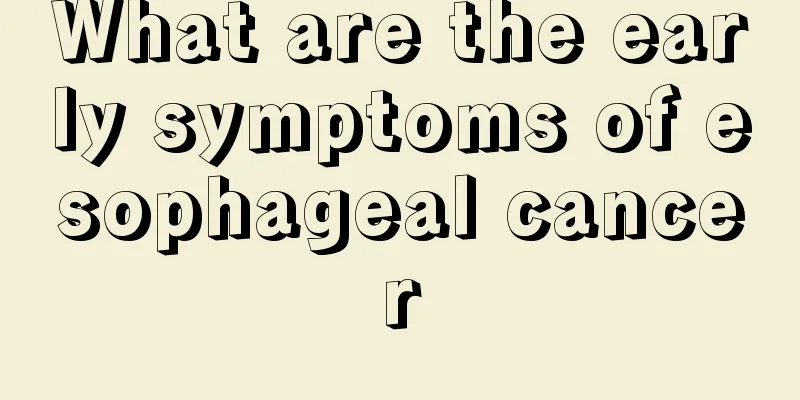 What are the early symptoms of esophageal cancer