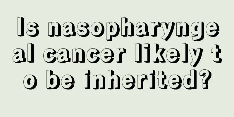 Is nasopharyngeal cancer likely to be inherited?