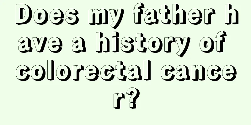 Does my father have a history of colorectal cancer?