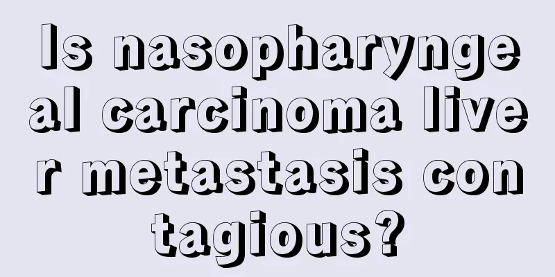 Is nasopharyngeal carcinoma liver metastasis contagious?