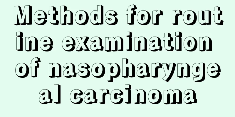 Methods for routine examination of nasopharyngeal carcinoma
