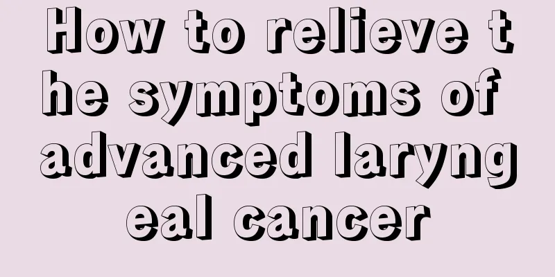 How to relieve the symptoms of advanced laryngeal cancer